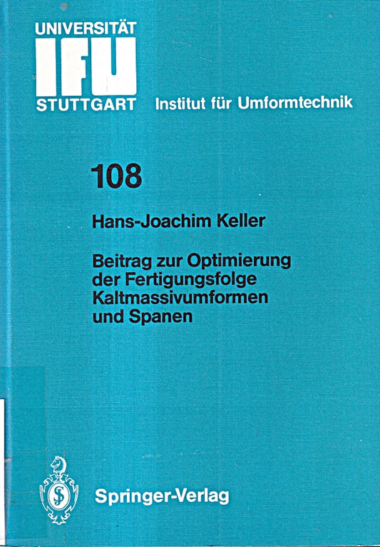 Beitrag zur Optimierung der Fertigungsfolge Kaltmassivumformen und Spanen (IFU - Berichte aus dem Institut für Umformtechnik der Universität Stuttgart)