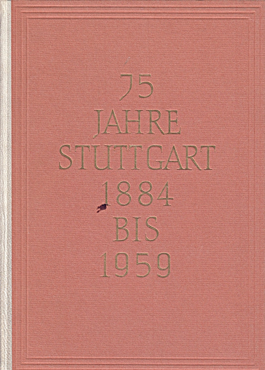75 Jahre Stuttgart 1884 bis 1959. Beiträge zu seiner Kultur- und Wirtschaftsgeschichte Festschrift zum 75 Jährigen Bestehen der Städtischen Sparkasse Stuttgart