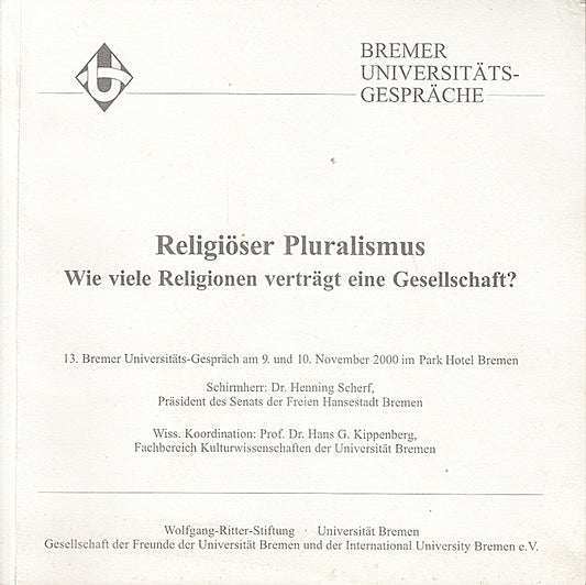 Religiöser Pluralismus. Wie viele Religionen verträgt eine Gesellschaft? 13. Bremer Universitätsgespräch am 9. und 10. November 2000 im Park Hotel Bremen