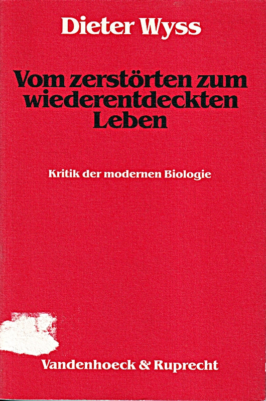 Vom zerstörten zum wiederentdeckten Leben.: Kritik der modernen Biologie