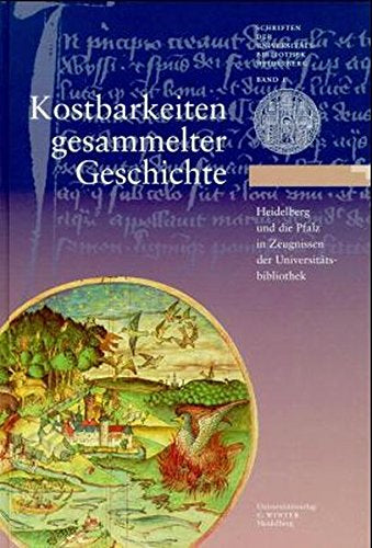 Kostbarkeiten gesammelter Geschichte: Heidelberg und die Pfalz in Zeugnissen der Universitätsbibliothek (Schriften der Universitätsbibliothek Heidelberg)