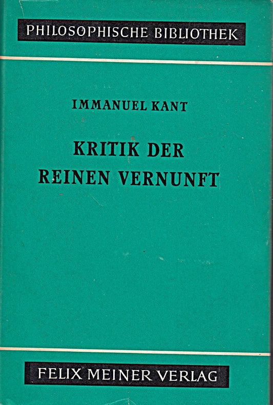 Kritik der reinen Vernunft von Immanuel Kant . Philosophische Bibliothek Band 37 a . (Unveränderter Nachdruck der von Raymund Schmidt besorgten Ausgabe)
