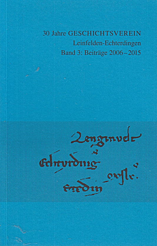 30 Jahre Geschichtsverein Leinfelden-Echterdingen Band 3: Beiträge 2006 - 2015