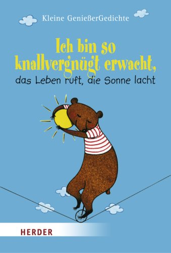 Ich bin so knallvergnügt erwacht  das Leben ruft  die Sonne lacht