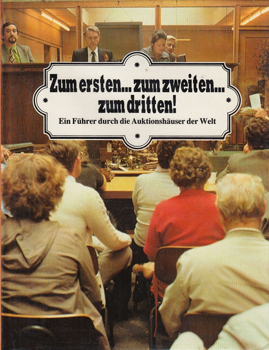 Zum ersten  zum zweiten und zum dritten ein Führer durch die Auktionshäuser der Welt