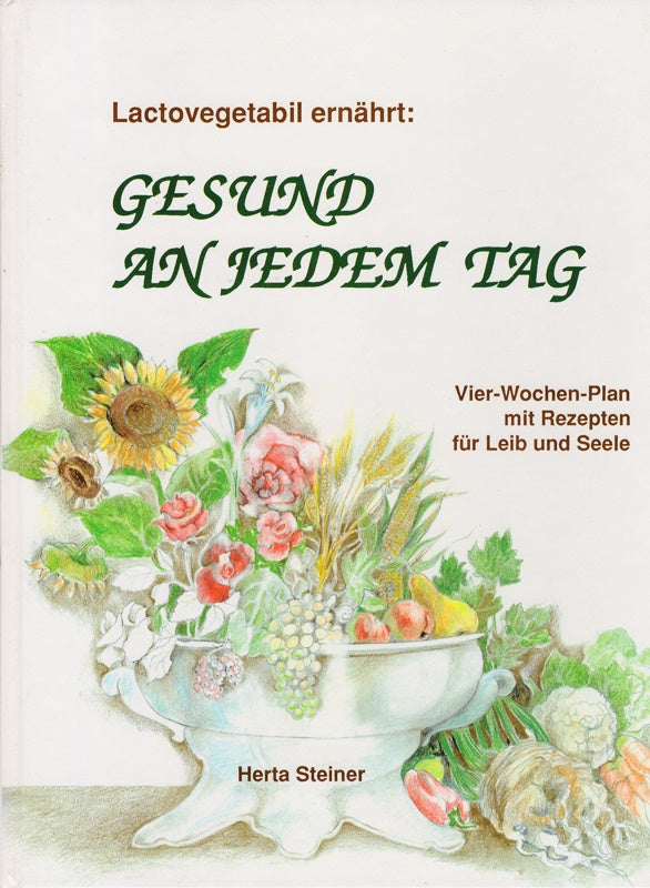 Lactovegetabil ernährt - Gesund an jedem Tag. Vier-Wochen-Plan mit Rezepten für Leib und Seele.