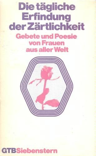 Die tägliche Erfindung der Zärtlichkeit. Gebete und Poesie von Frauen aus aller Welt.
