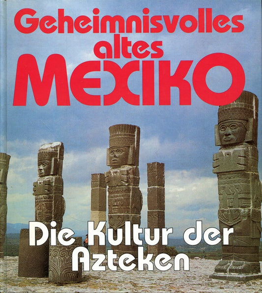 Geheimnisvolles altes Mexiko Die Kultur der Azteken