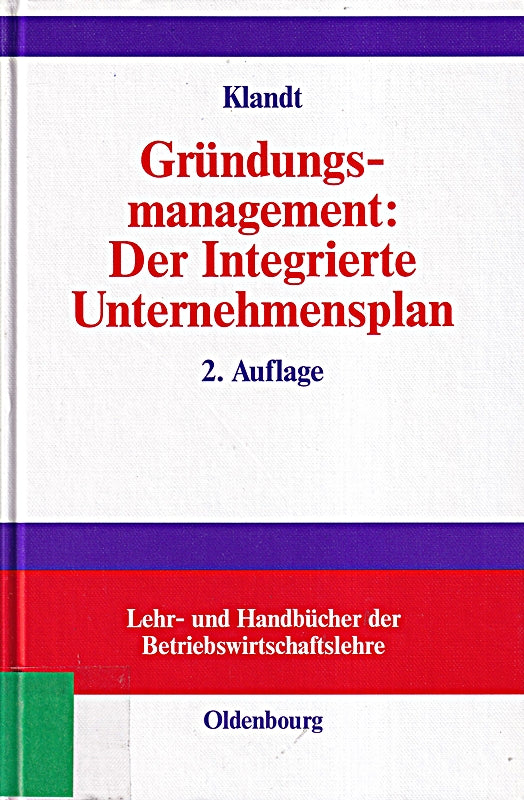Gründungsmanagement: Der Integrierte Unternehmensplan: Business Plan als zentrales Instrument für die Gründungsplanung (Lehr- und Handbücher der Betriebswirtschaftslehre)