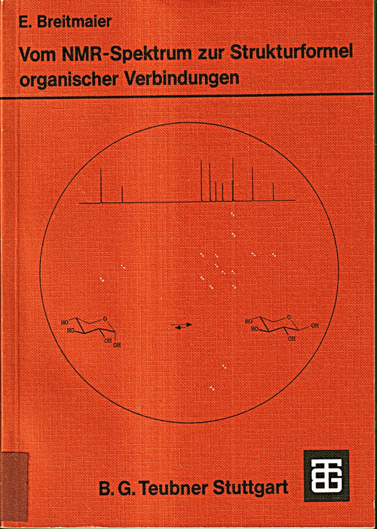 Vom Nmr-Spektrum zur Strukturformel organischer Verbindungen. Ein kurzes Praktikum der Nmr-Spektroskopie. (Teubner Studienbücher Chemie)