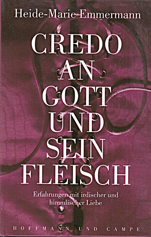 Credo an Gott und sein Fleisch. Erfahrungen mit irdischer und himmlischer Liebe