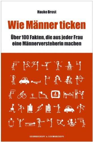 Wie Männer ticken: 100 Fakten  die aus jeder Frau eine Männer-Versteherin machen