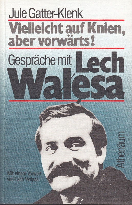 Vielleicht auf Knien  aber vorwärts! Gespräche mit Lech Walesa