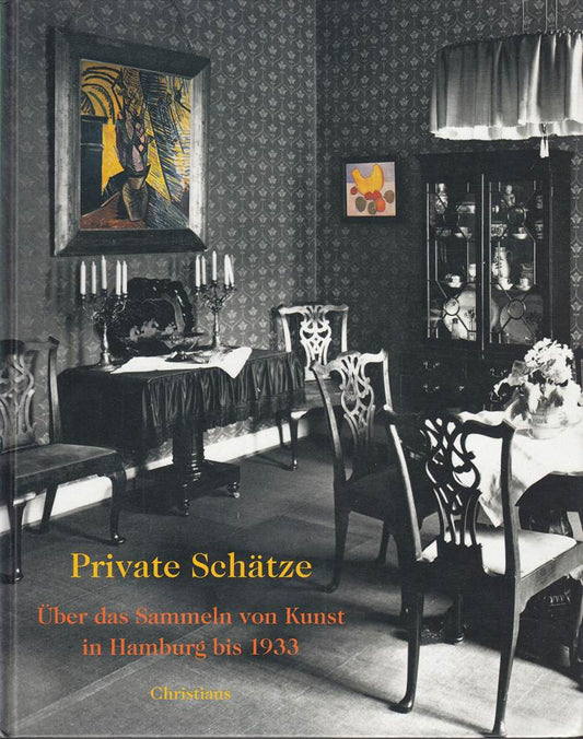 Private Schätze. Über das Sammeln von Kunst in Hamburg bis 1933. Zur Ausstellung 'Picasso  Beckmann  Nolde und die Moderne' in der Hamburger Kunsthalle  23.3.-17.6.2001