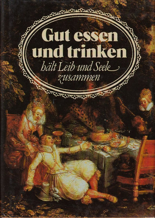 Gut Essen und Trinken hält Leib und Seele zusammen
