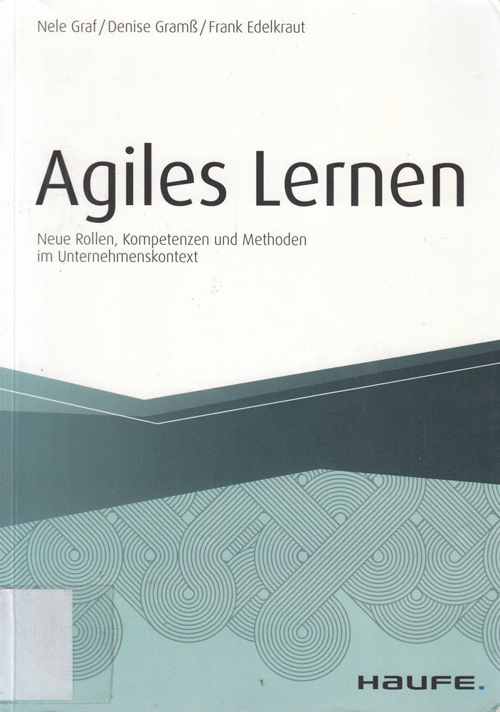 Agiles Lernen: Neue Rollen  Kompetenzen und Methoden im Unternehmenskontext (Haufe Fachbuch)