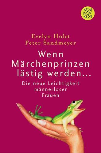 Wenn Märchenprinzen lästig werden...: Die neue Leichtigkeit männerloser Frauen (