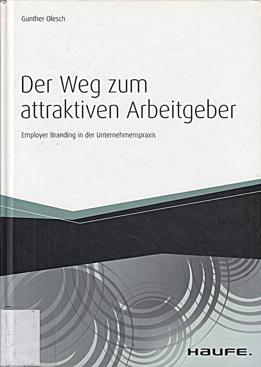 Der Weg zum attraktiven Arbeitgeber: Employer Branding in der Unternehmenspraxis (Haufe Fachbuch)
