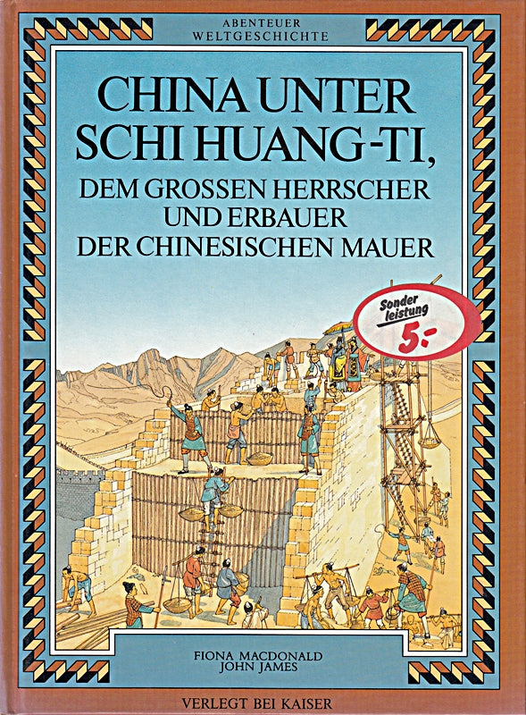 Abenteuer Weltgeschichte. China unter Schi Huang- Ti  dem großen Herrscher und Erbauer der Chinesischen Mauer