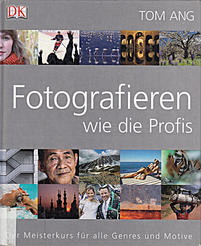 Fotografieren wie die Profis: Der Meisterkurs für alle Genres und Motive