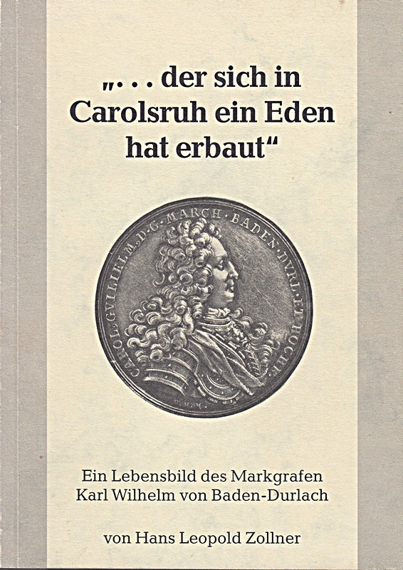 ...der sich in Carolsruh ein Eden hat erbaut. Ein Lebensbild des Markgrafen Karl Wilhelm von Baden-Durlach. 2. Auflage.