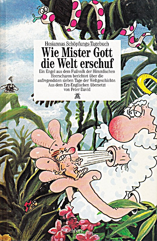 Wie Mister Gott die Welt erschuf: Hosiannas Schöpfungs-Tagebuch. Ein Engel aus dem Fussvolk der Himmlischen Heerscharen berichtet über die aufregendsten sieben Tage der Weltgeschichte