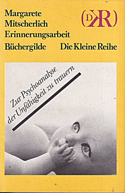 Erinnerungsarbeit. Zur Psychoanalyse der Unfähigkeit zu trauern.