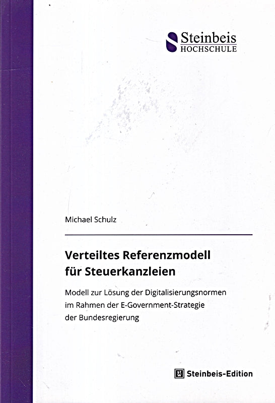 Verteiltes Referenzmodell für Steuerkanzleien: Modell zur Lösung der Digitalisierungsnormen im Rahmen der E-Government-Strategie der Bundesregierung (Dissertationen der Steinbeis-Hochschule Berlin)