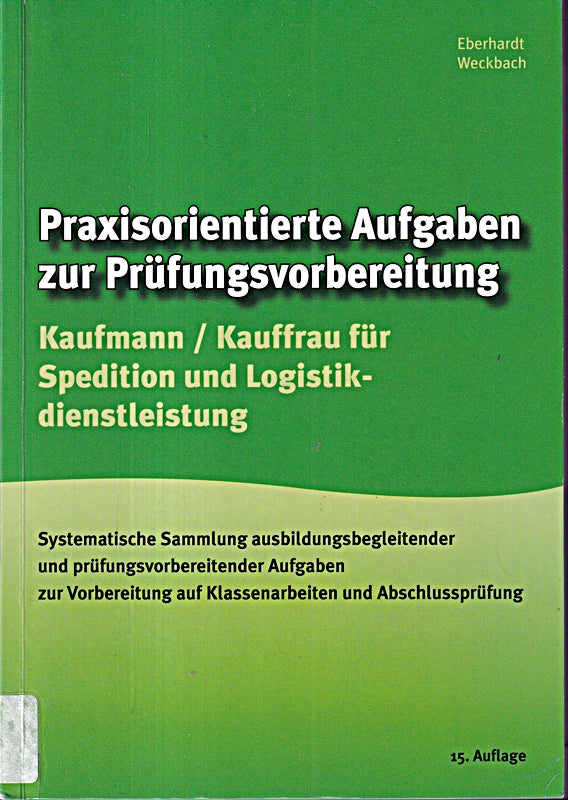 Praxisorientierte Aufgaben zur Prüfungsvorbereitung Kaufmann/Kauffrau für Spedition und Logistikdienstleistungen: Systematisierte Sammlung ... auf Klassenarbeiten und Abschlussprüfung