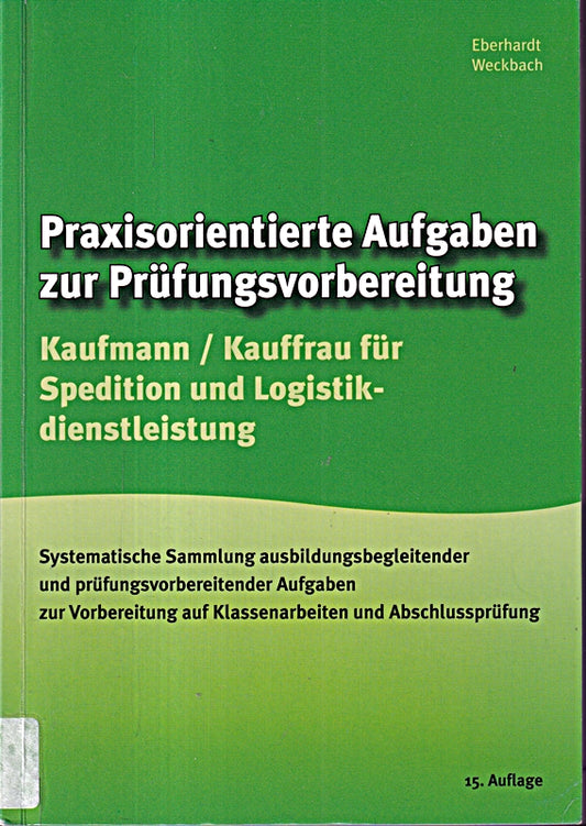 Praxisorientierte Aufgaben zur Prüfungsvorbereitung Kaufmann/Kauffrau für Spedition und Logistikdienstleistungen: Systematisierte Sammlung ... auf Klassenarbeiten und Abschlussprüfung