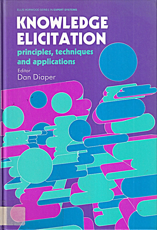 Knowledge elicitation: Principles  techniques  and applications (Ellis Horwood books in information technology)