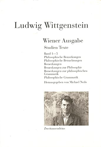 Wiener Ausgabe. Studien. Texte: Band 1: Philosophische Bemerkungen  Band 2: Philosophische Betrachtungen. Philosophische Bemerkungen  Band 3: ... Grammatik  Band 5: Philosophische Grammatik