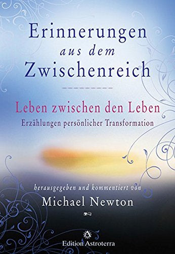 Erinnerungen aus dem Zwischenreich: Leben zwischen den Leben. Erzählungen persönlicher Transformation. 32 Fallstudien von Rückführungstherapeuten des Newton Institute (Edition Astroterra)