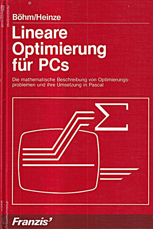 Lineare Optimierung für PCs. Die mathematische Beschreibung von Optimierungsproblemen und ihre Umsetzung in Pascal.