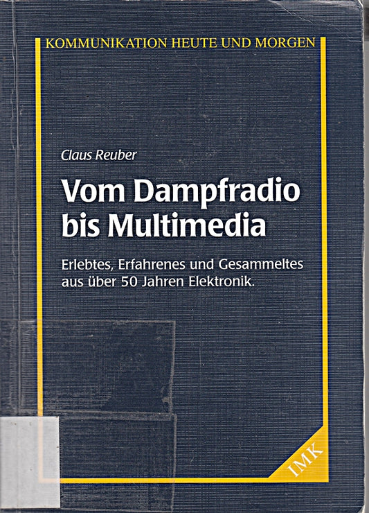 Vom Dampfradio bis Multimedia. Erlebtes  Erfahrenes und Gesammeltes aus über 50 Jahren Elektronik.