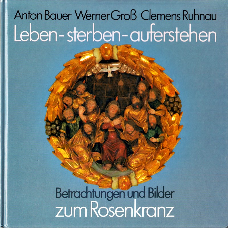 Leben  sterben  auferstehen. Betrachtungen und Bilder zum Rosenkranz