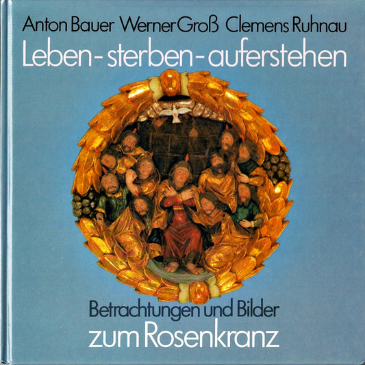Leben  sterben  auferstehen. Betrachtungen und Bilder zum Rosenkranz