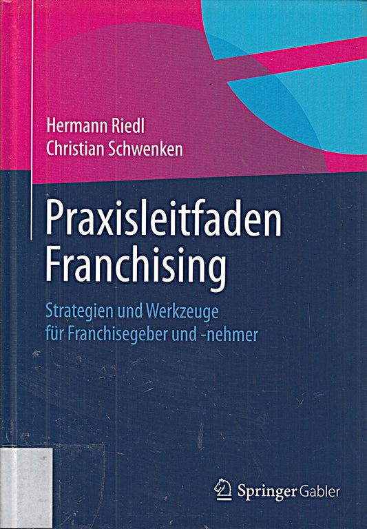 Praxisleitfaden Franchising: Strategien und Werkzeuge für Franchisegeber und -nehmer
