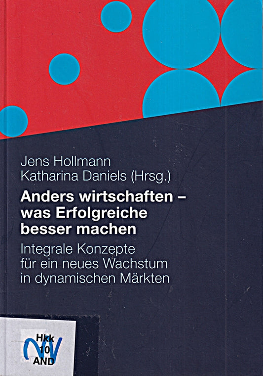 Anders wirtschaften - was Erfolgreiche besser machen: Integrale Konzepte für ein neues Wachstum in dynamischen Märkten (German Edition)