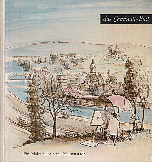 Das Cannstatt-Buch. Ein Maler sieht seine Heimatstadt