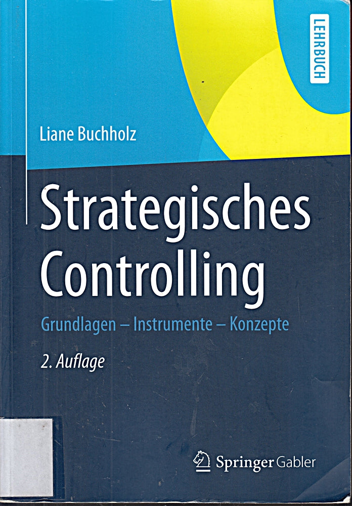 Strategisches Controlling: Grundlagen - Instrumente - Konzepte