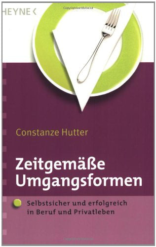 Zeitgemäße Umgangsformen: Selbstsicher und erfolgreich in Beruf und Privatleben