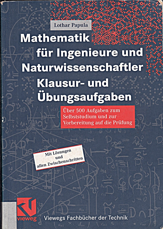 Mathematik für Ingenieure und Naturwissenschaftler Klausur- und Übungsaufgaben: Über 500 Aufgaben zum Selbststudium und zur Vorbereitung auf die Prüfung (Viewegs Fachbücher der Technik)