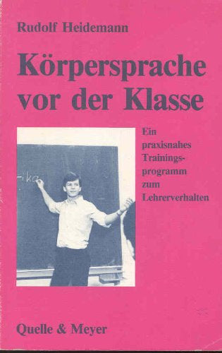 Körpersprache vor der Klasse. Ein praxisnahes Trainingsprogramm zum Lehrerverhalten