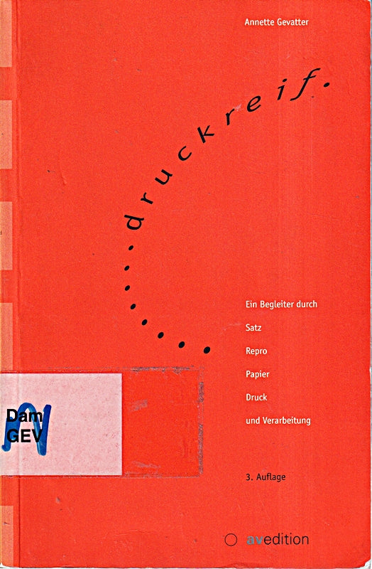 Druckreif: Ein Begleiter durch Satz  Repro  Papier  Druck und Verarbeitung
