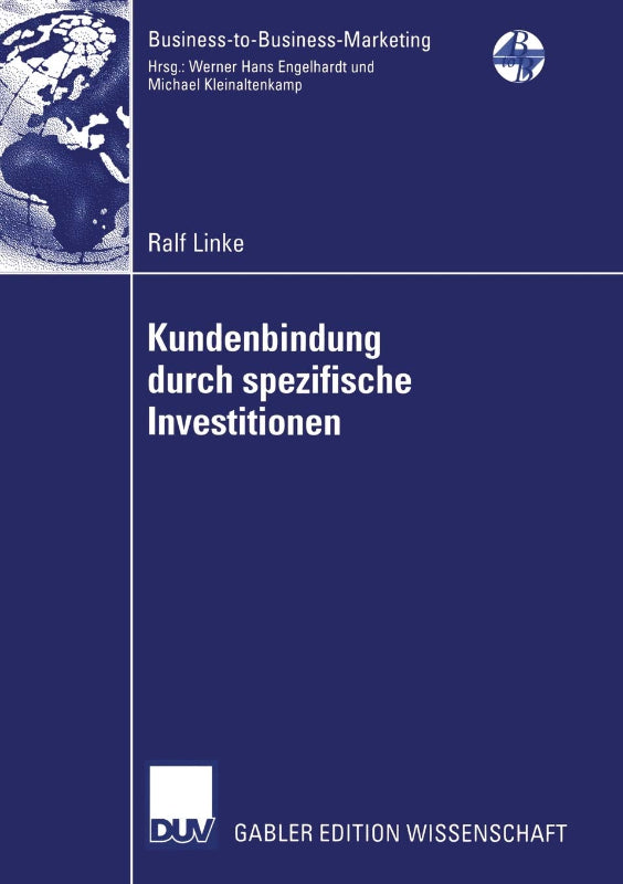Kundenbindung Durch Spezifische Investitionen: Determinanten der Abhängigkeit unter Besonderer Berücksichtigung der Wahrgenommenen Bindungswirkung ... Edition) (Business-to-Business-Marketing)