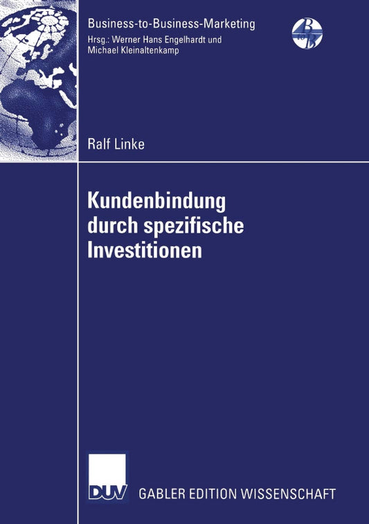 Kundenbindung Durch Spezifische Investitionen: Determinanten der Abhängigkeit unter Besonderer Berücksichtigung der Wahrgenommenen Bindungswirkung ... Edition) (Business-to-Business-Marketing)