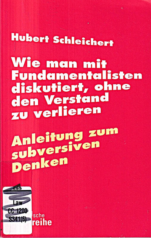 Wie man mit Fundamentalisten diskutiert  ohne den Verstand zu verlieren: Anleitung zum subversiven Denken