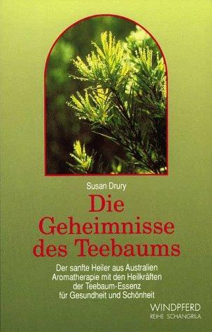Die Geheimnisse des Teebaums: Der sanfte Heiler aus Australien. Aromatherapie mit den Heilkräften der Teebaum-Essenz für Gesundheit und Schönheit (Reihe Schangrila)