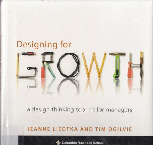 Designing for Growth: A Design Thinking Tool Kit for Managers (Columbia Business School Publishing)
